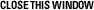 CLOSE THIS WINDOW